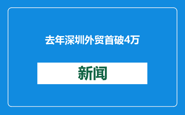 去年深圳外贸首破4万亿，出口信用保险支持深企出海千亿美元