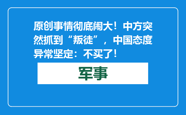 原创            事情彻底闹大！中方突然抓到“叛徒”，中国态度异常坚定：不买了！