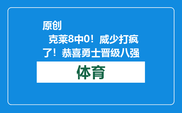 原创            克莱8中0！威少打疯了！恭喜勇士晋级八强