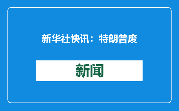 新华社快讯：特朗普废除拜登政府近80项政策