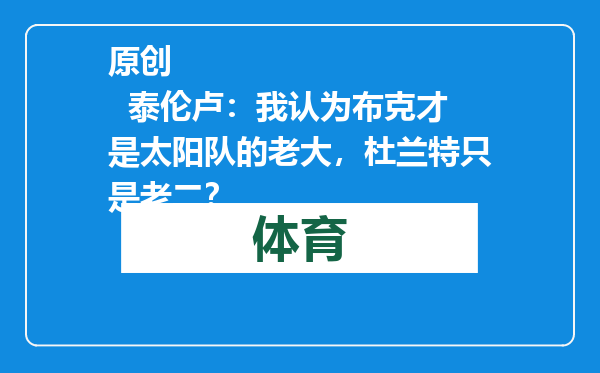 原创            泰伦卢：我认为布克才是太阳队的老大，杜兰特只是老二？