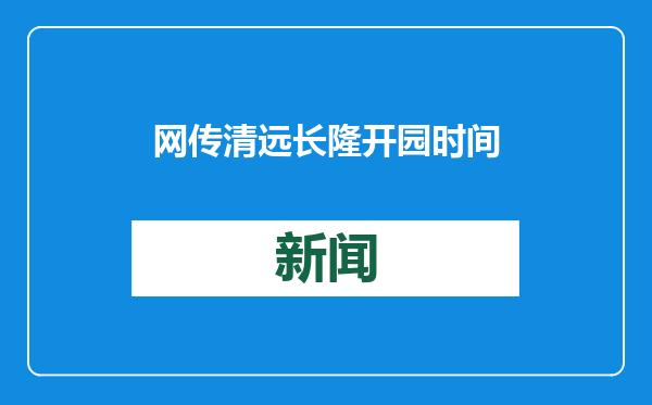 网传清远长隆开园时间？官方回复：即将发布开园时间官方公告