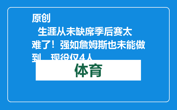 原创            生涯从未缺席季后赛太难了！强如詹姆斯也未能做到，现役仅4人