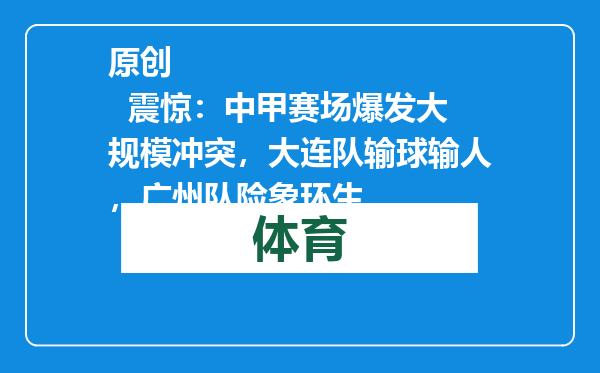 原创            震惊：中甲赛场爆发大规模冲突，大连队输球输人，广州队险象环生