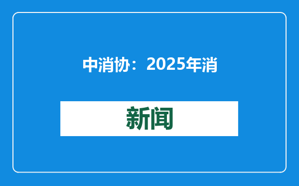 中消协：2025年消费维权年主题为“共筑满意消费”