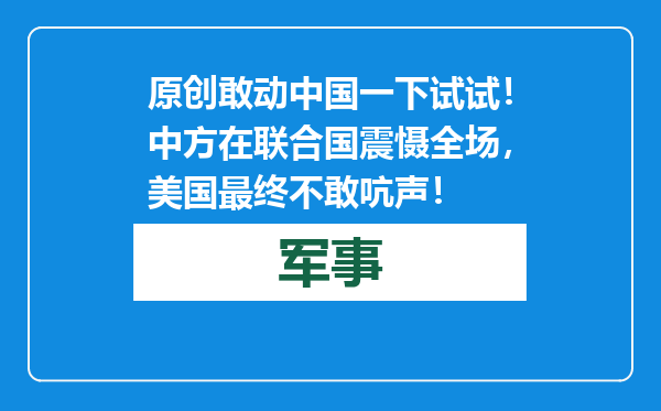 原创            敢动中国一下试试！中方在联合国震慑全场，美国最终不敢吭声！