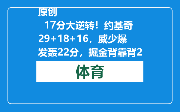 原创            17分大逆转！约基奇29+18+16，威少爆发轰22分，掘金背靠背2连胜