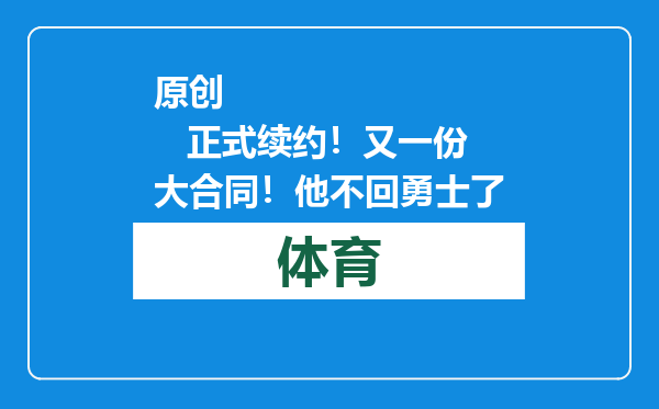 原创            正式续约！又一份大合同！他不回勇士了