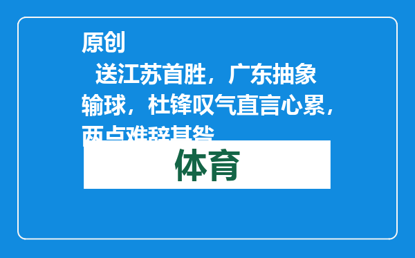 原创            送江苏首胜，广东抽象输球，杜锋叹气直言心累，两点难辞其咎