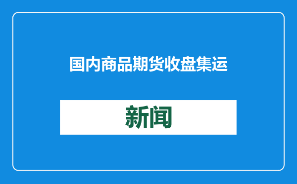 国内商品期货收盘 集运欧线涨超12%