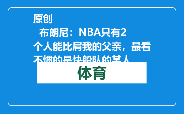 原创            布朗尼：NBA只有2个人能比肩我的父亲，最看不惯的是快船队的某人