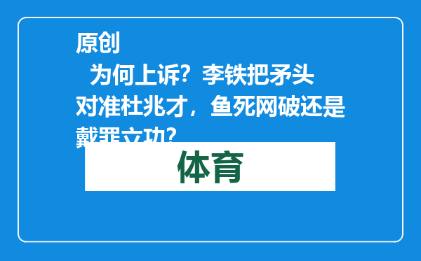 原创            为何上诉？李铁把矛头对准杜兆才，鱼死网破还是戴罪立功？