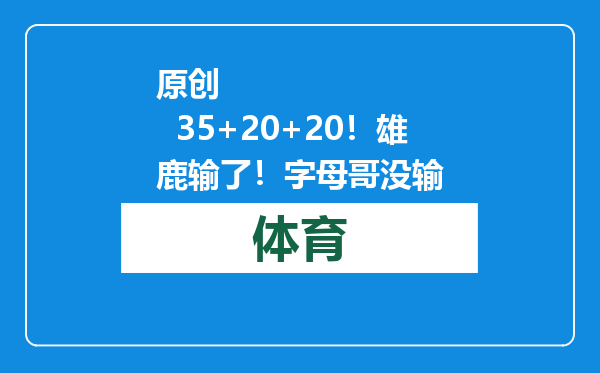 原创            35+20+20！雄鹿输了！字母哥没输