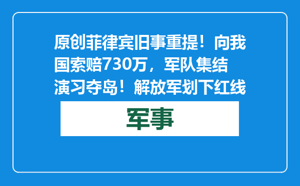 原创            菲律宾旧事重提！向我国索赔730万，军队集结演习夺岛！解放军划下红线