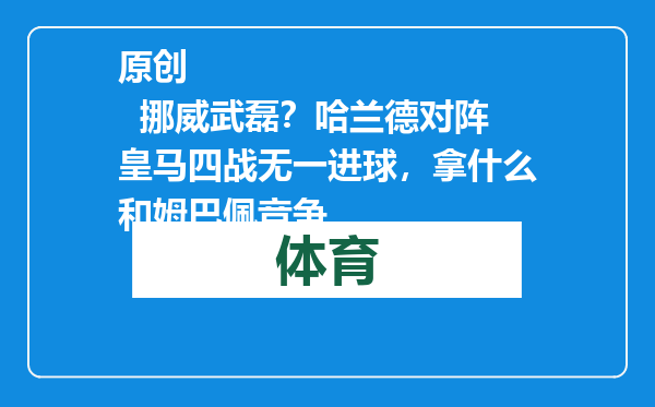 原创            挪威武磊？哈兰德对阵皇马四战无一进球，拿什么和姆巴佩竞争