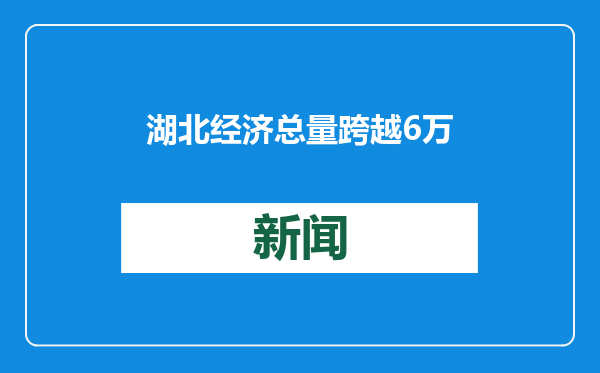 湖北经济总量跨越6万亿元