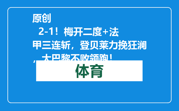 原创            2-1！梅开二度+法甲三连斩，登贝莱力挽狂澜，大巴黎不败领跑！