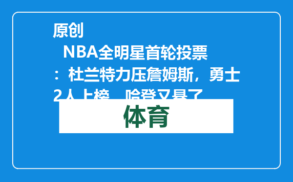 原创            NBA全明星首轮投票：杜兰特力压詹姆斯，勇士2人上榜，哈登又悬了
