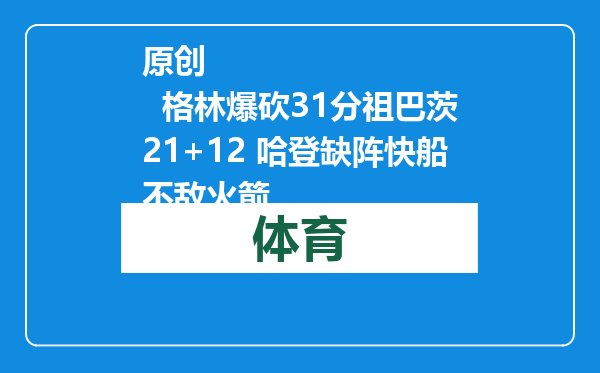 原创            格林爆砍31分祖巴茨21+12 哈登缺阵快船不敌火箭