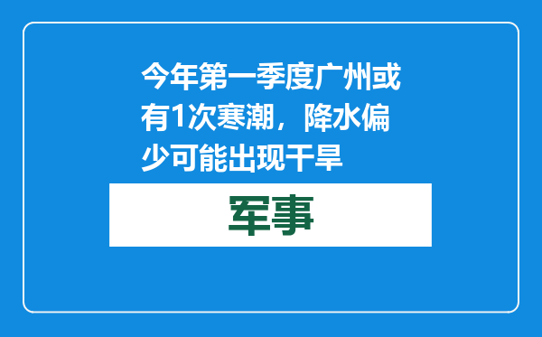 今年第一季度广州或有1次寒潮，降水偏少可能出现干旱