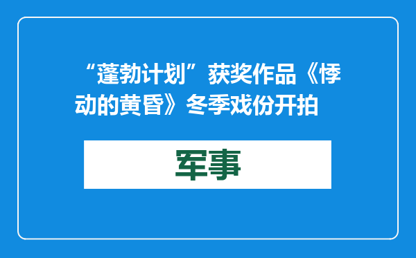 “蓬勃计划”获奖作品《悸动的黄昏》冬季戏份开拍