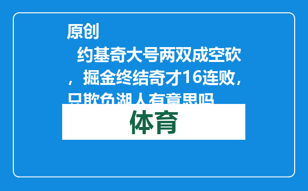 原创            约基奇大号两双成空砍，掘金终结奇才16连败，只欺负湖人有意思吗