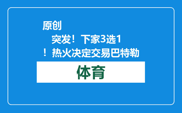 原创            突发！下家3选1！热火决定交易巴特勒