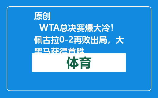 原创            WTA总决赛爆大冷！佩古拉0-2再败出局，大黑马获得首胜