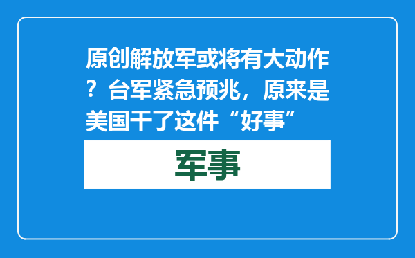 原创            解放军或将有大动作？台军紧急预兆，原来是美国干了这件“好事”