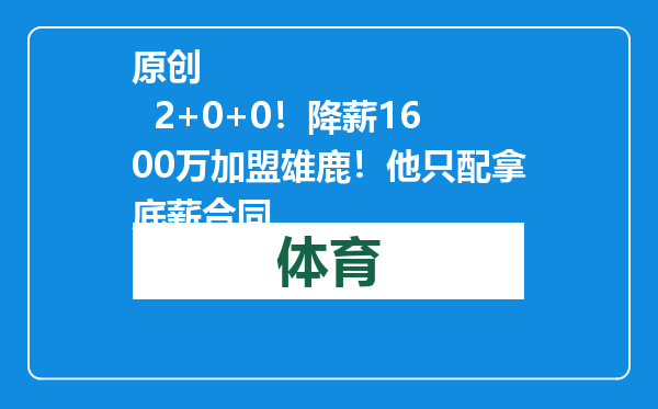 原创            2+0+0！降薪1600万加盟雄鹿！他只配拿底薪合同