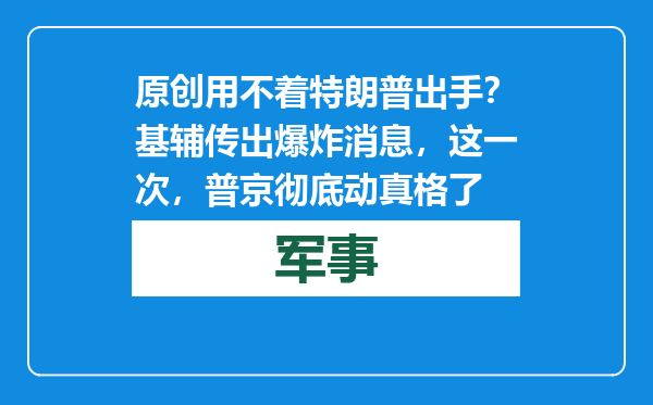 原创            用不着特朗普出手？基辅传出爆炸消息，这一次，普京彻底动真格了