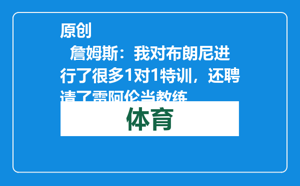 原创            詹姆斯：我对布朗尼进行了很多1对1特训，还聘请了雷阿伦当教练