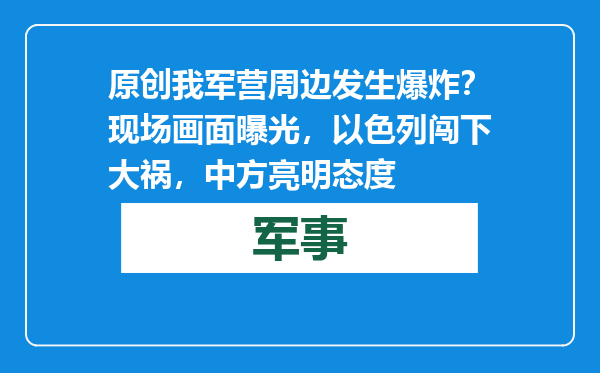 原创            我军营周边发生爆炸？现场画面曝光，以色列闯下大祸，中方亮明态度