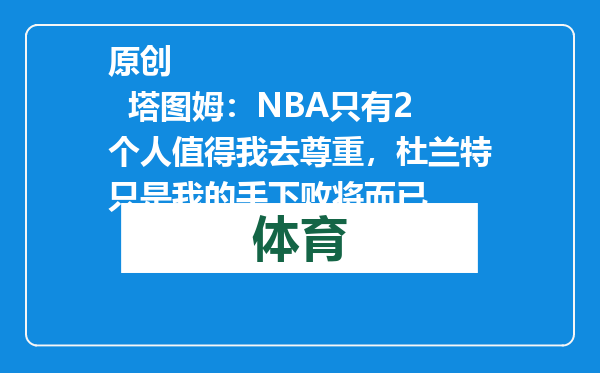 原创            塔图姆：NBA只有2个人值得我去尊重，杜兰特只是我的手下败将而已