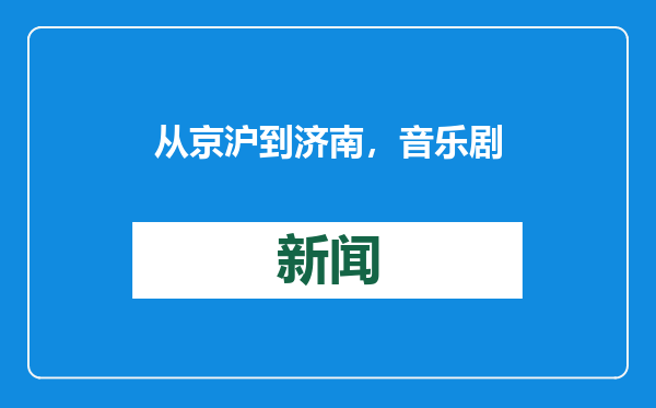 从京沪到济南，音乐剧市场拓展添新路？