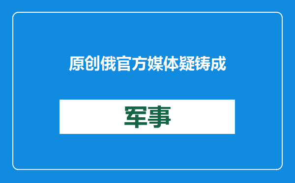 原创            俄官方媒体疑铸成大错！公开报道部队动向，疑致百名俄军被炸死？