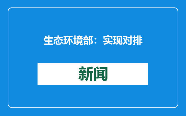 生态环境部：实现对排污单位“全覆盖”