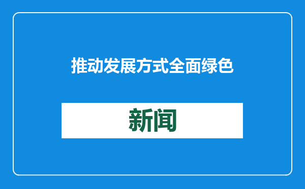 推动发展方式全面绿色转型