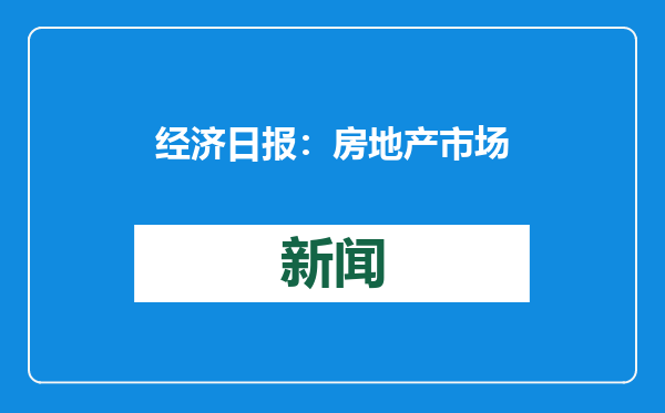 经济日报：房地产市场供求关系正在改善
