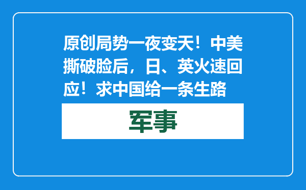 原创            局势一夜变天！中美撕破脸后，日、英火速回应！求中国给一条生路