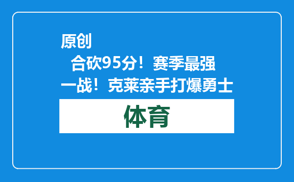 原创            合砍95分！赛季最强一战！克莱亲手打爆勇士