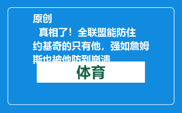原创            真相了！全联盟能防住约基奇的只有他，强如詹姆斯也被他防到崩溃