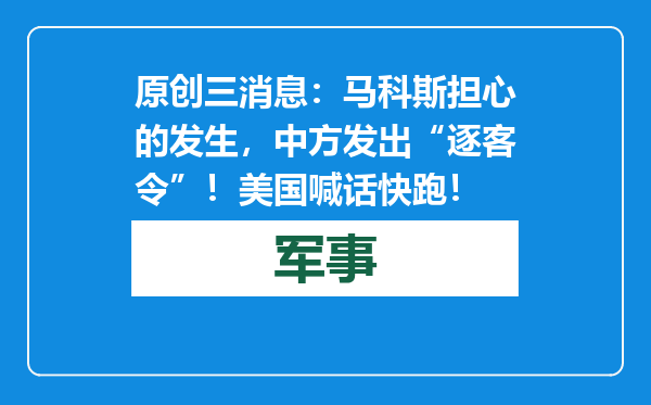 原创            三消息：马科斯担心的发生，中方发出“逐客令”！美国喊话快跑！