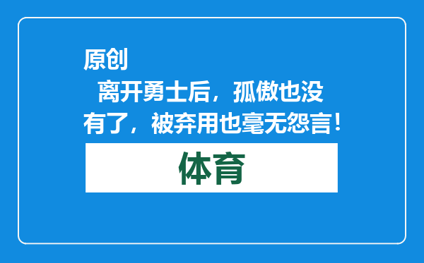 原创            离开勇士后，孤傲也没有了，被弃用也毫无怨言！