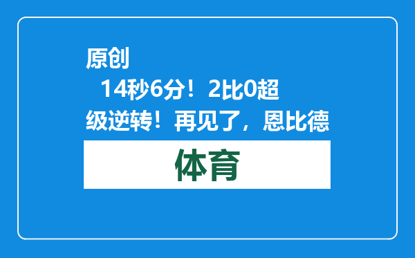原创            14秒6分！2比0超级逆转！再见了，恩比德