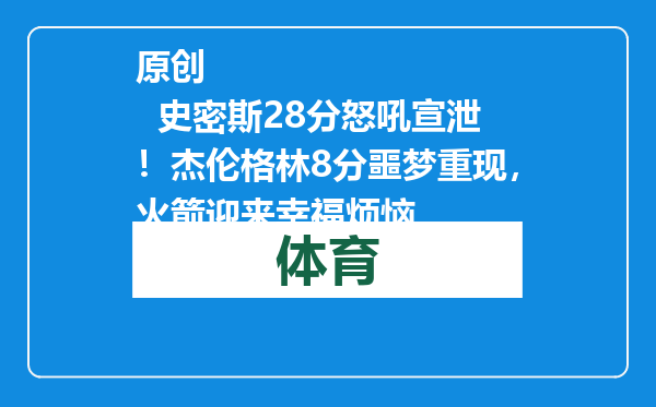 原创            史密斯28分怒吼宣泄！杰伦格林8分噩梦重现，火箭迎来幸福烦恼