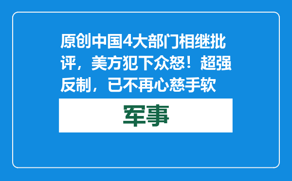 原创            中国4大部门相继批评，美方犯下众怒！超强反制，已不再心慈手软