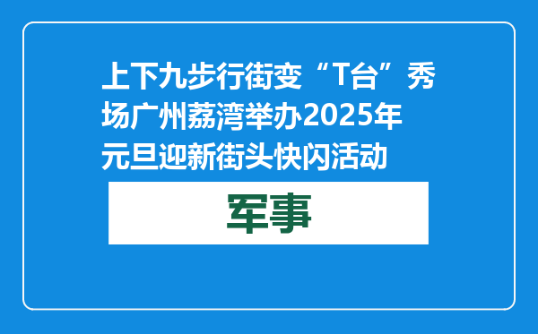 上下九步行街变“T台”秀场 广州荔湾举办2025年元旦迎新街头快闪活动