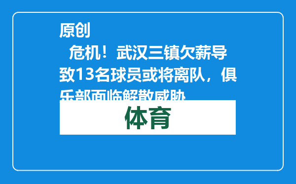 原创            危机！武汉三镇欠薪导致13名球员或将离队，俱乐部面临解散威胁
