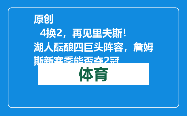 原创            4换2，再见里夫斯！湖人酝酿四巨头阵容，詹姆斯新赛季能否夺2冠